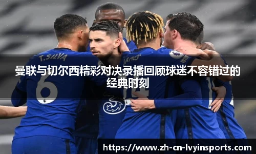 曼联与切尔西精彩对决录播回顾球迷不容错过的经典时刻